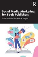 Social Media Marketing For Book Publishers di Miriam J. Johnson, Helen A. Simpson edito da Taylor & Francis Ltd
