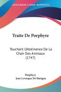 Traite de Porphyre: Touchant L'Abstinence de La Chair Des Animaux (1747) di Porphyry, Jean Levesque De Burigny edito da Kessinger Publishing