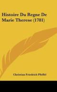 Histoire Du Regne de Marie Therese (1781) di Christian Friedrich Pfeffel edito da Kessinger Publishing