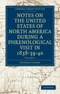 Notes on the United States of North America during a Phrenological             Visit in 1838-39-40 - Volume 1 di George Combe edito da Cambridge University Press
