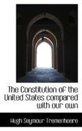 The Constitution Of The United States Compared With Our Own di Hugh Seymour Tremenheere edito da Bibliolife