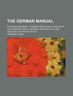 The German Manual; A German Grammar, a Reading Book and a Hand-Book of Conversations in German, Adapted for Class Teaching and Private Study di Hermann Lange edito da Rarebooksclub.com
