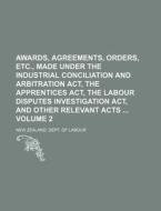 Awards, Agreements, Orders, Etc., Made Under the Industrial Conciliation and Arbitration ACT, the Apprentices ACT, the Labour Disputes Investigation A di New Zealand Dept of Labour edito da Rarebooksclub.com