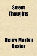Street Thoughts di Henry Martyn Dexter edito da General Books