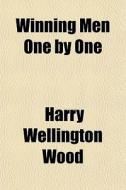 Winning Men One By One di Harry Wellington Wood edito da General Books