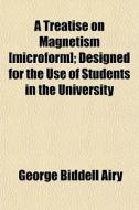 A Treatise On Magnetism [microform]; Des di George Biddell Airy edito da General Books