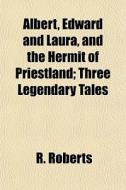 Albert, Edward And Laura, And The Hermit di R. Roberts edito da General Books