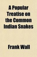 A Popular Treatise On The Common Indian di Frank Wall edito da General Books