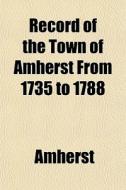 Record Of The Town Of Amherst From 1735 di Amherst College edito da General Books