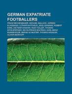 German expatriate footballers di Books Llc edito da Books LLC, Reference Series