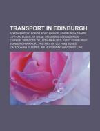 Transport In Edinburgh: Forth Bridge, Forth Road Bridge, Edinburgh Trams, Lothian Buses, A1 Road, Edinburgh Congestion Charge di Source Wikipedia edito da Books Llc, Wiki Series
