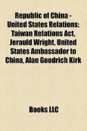 Republic Of China - United States Relati di Books Llc edito da Books LLC, Wiki Series