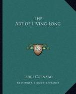 The Art of Living Long di Luigi Cornaro edito da Kessinger Publishing