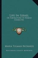 Life in Israel: Or Portraitures of Hebrew Character di Maria Tolman Richards edito da Kessinger Publishing