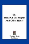 The Hand of the Mighty and Other Stories di Vaughan Kester edito da Kessinger Publishing