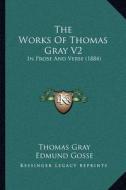 The Works of Thomas Gray V2: In Prose and Verse (1884) di Thomas Gray edito da Kessinger Publishing