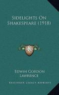 Sidelights on Shakespeare (1918) di Edwin Gordon Lawrence edito da Kessinger Publishing