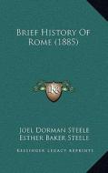 Brief History of Rome (1885) di Joel Dorman Steele, Esther Baker Steele edito da Kessinger Publishing