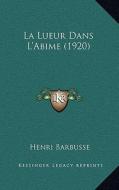 La Lueur Dans L'Abime (1920) di Henri Barbusse edito da Kessinger Publishing