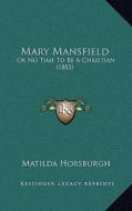 Mary Mansfield: Or No Time to Be a Christian (1885) di Matilda Horsburgh edito da Kessinger Publishing