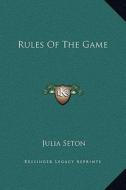 Rules of the Game di Julia Seton edito da Kessinger Publishing