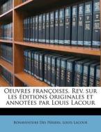 Oeuvres Francoises. Rev. Sur Les Editions Originales Et Annotees Par Louis Lacour di Bonaventure Des P. Riers, Louis Lacour edito da Nabu Press