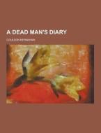 A Dead Man\'s Diary di Coulson Kernahan edito da Theclassics.us