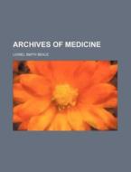 Archives of Medicine di Lionel Smith Beale edito da Rarebooksclub.com