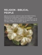 Religion - Biblical People: Biblical Rulers By Century, New Testament People, Prophets In Christianity, Prophets In Judaism, Authors Of The Bible, Gen di Source Wikia edito da Books Llc, Wiki Series