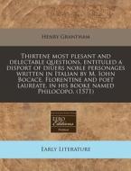 Thirtene Most Plesant And Delectable Questions, Entituled A Disport Of Diuers Noble Personages Written In Italian By M. Iohn Bocace, Florentine And Po di Henry Grantham edito da Eebo Editions, Proquest