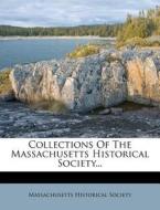 Collections Of The Massachusetts Historical Society... di Massachusetts Historical Society edito da Nabu Press
