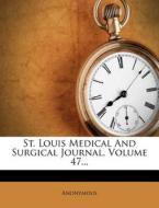 St. Louis Medical and Surgical Journal, Volume 47... di Anonymous edito da Nabu Press