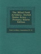 The 302nd Field Artillery, United States Army... edito da Nabu Press