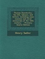 Thomas Dunckerley, His Life, Labours, and Letters, Including Some Masonic and Naval Memorials of the 18th Century di Henry Sadler edito da Nabu Press