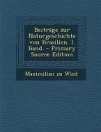 Beitrage Zur Naturgeschichte Von Brasilien. I. Band. di Maximilian Zu Wied edito da Nabu Press