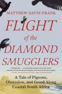 Flight of the Diamond Smugglers: A Tale of Pigeons, Obsession, and Greed Along Coastal South Africa di Matthew Gavin Frank edito da LIVERIGHT PUB CORP