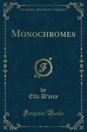 Monochromes (classic Reprint) di Ella D'Arcy edito da Forgotten Books
