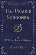 The Prairie Schooner (classic Reprint) di William Francis Hooker edito da Forgotten Books