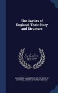 The Castles Of England, Their Story And Structure edito da Sagwan Press