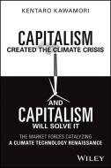 Capitalism Created The Climate Crisis And Capitali Sm Will Solve It: Addressing Our Planetary Crisis With Responsible Clean Climate Technology di Kawamori edito da John Wiley & Sons Inc
