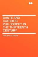 Dante and Catholic Philosophy in the Thirteenth Century di Frederic Ozanam edito da HardPress Publishing