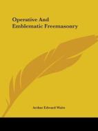 Operative And Emblematic Freemasonry di Arthur Edward Waite edito da Kessinger Publishing, Llc