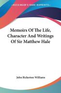 Memoirs Of The Life, Character And Writings Of Sir Matthew Hale di John Bickerton Williams edito da Kessinger Publishing, Llc