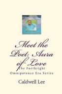 Meet the Poet: Aura of Love: The Forthright Omnipotence Era Series di Caldwell Lee edito da Createspace