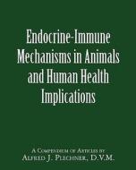 Endocrine-Immune Mechanisms in Animals and Human Health Implications di Alfred J. Plechner, Dr Alfred J. Plechner D. V. M. edito da Createspace