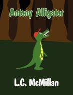 Antony Alligator di L. C. McMillan edito da America Star Books
