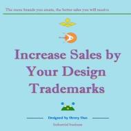Increase Sales by Your Design Trademarks: The More Brands You Create, the Better Sales You Will Receive di Henry Duo edito da Createspace