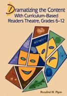Dramatizing the Content with Curriculum-Based Readers Theatre, Grades 6-12 di Rosalind M. Flynn edito da Createspace Independent Publishing Platform