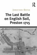The Last Battle on English Soil, Preston 1715 di Jonathan Oates edito da ROUTLEDGE
