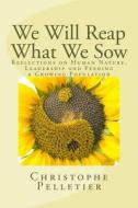 We Will Reap What We Sow: Reflections on Human Nature, Leadership and Feeding a Growing Population di Christophe Pelletier edito da Createspace